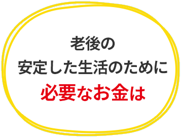 老後の安定した生活のために必要なお金は