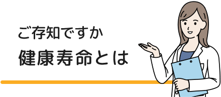 ご存知ですか 健康寿命とは